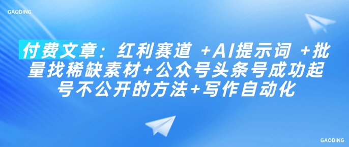 付费文章：红利赛道 +AI提示词 +批量找稀缺素材+公众号头条号成功起号不公开的方法+写作自动化-靠创业轻松赚钱？[小白网创驿站] 整合稀缺资源，带你实现财富梦小白网创驿站
