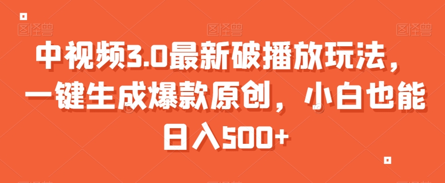 中视频3.0最新破播放玩法，一键生成爆款原创，小白也能日入500+【揭秘】-靠创业轻松赚钱？[小白网创驿站] 整合稀缺资源，带你实现财富梦小白网创驿站