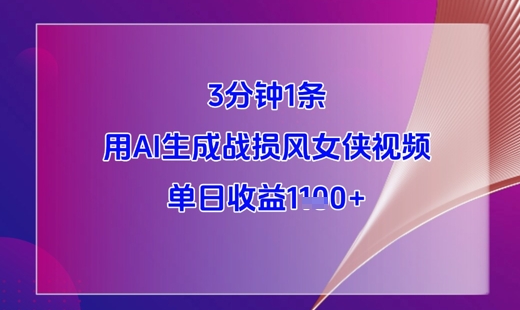 3分钟1条，用AI生成战损风女侠视频，单日收益1k+-靠创业轻松赚钱？[小白网创驿站] 整合稀缺资源，带你实现财富梦小白网创驿站