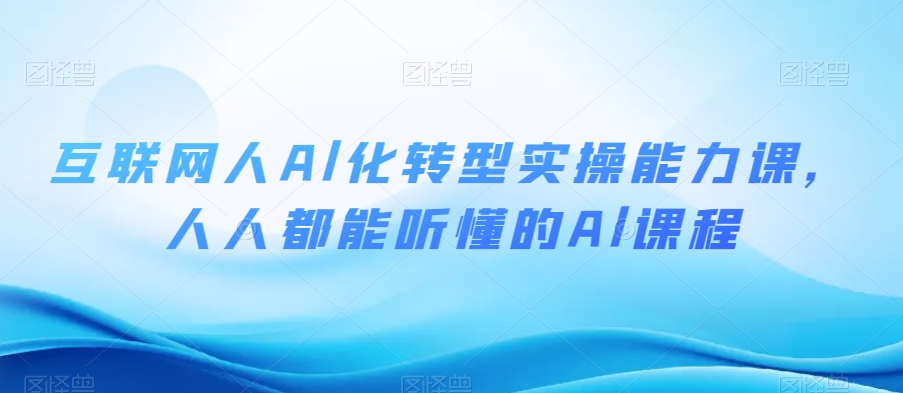 互联网人Al化转型实操能力课，人人都能听懂的Al课程-靠创业轻松赚钱？[小白网创驿站] 整合稀缺资源，带你实现财富梦小白网创驿站