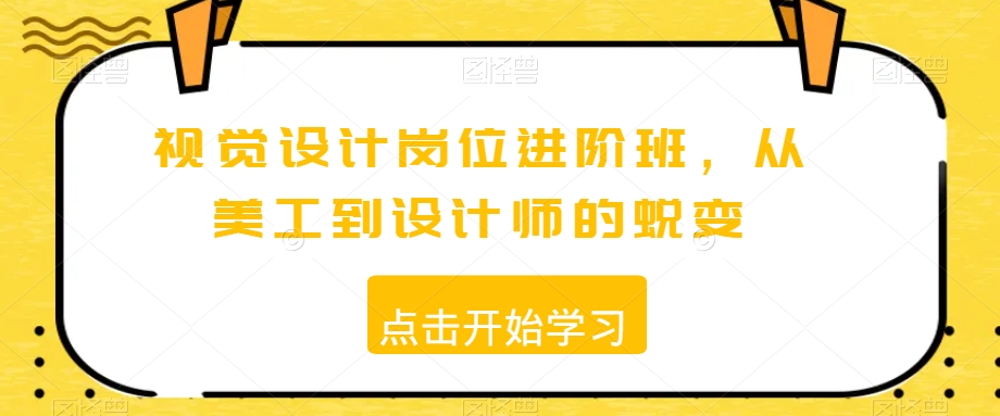 视觉设计岗位进阶班，从美工到设计师的蜕变-靠创业轻松赚钱？[小白网创驿站] 整合稀缺资源，带你实现财富梦小白网创驿站