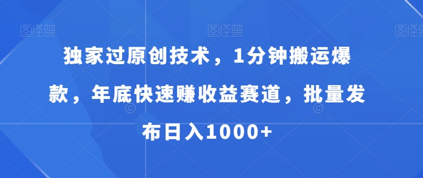 独家过原创技术，1分钟搬运爆款，年底快速赚收益赛道，批量发布日入1000+【揭秘】-靠创业轻松赚钱？[小白网创驿站] 整合稀缺资源，带你实现财富梦小白网创驿站