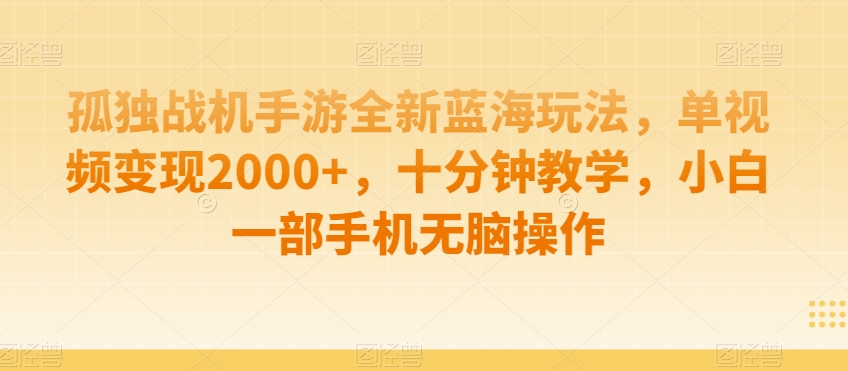 孤独战机手游全新蓝海玩法，单视频变现2000+，十分钟教学，小白一部手机无脑操作【揭秘】-靠创业轻松赚钱？[小白网创驿站] 整合稀缺资源，带你实现财富梦小白网创驿站
