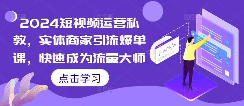 2024短视频运营私教，实体商家引流爆单课，快速成为流量大师-靠创业轻松赚钱？[小白网创驿站] 整合稀缺资源，带你实现财富梦小白网创驿站