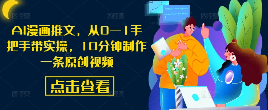AI漫画推文，从0—1手把手带实操，10分钟制作一条原创视频-靠创业轻松赚钱？[小白网创驿站] 整合稀缺资源，带你实现财富梦小白网创驿站