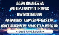 （14783期）利用Ai制作全网爆火的城市微缩胶囊，条条爆款，多平台分发，疯狂涨粉变…-靠创业轻松赚钱？[小白网创驿站] 整合稀缺资源，带你实现财富梦小白网创驿站