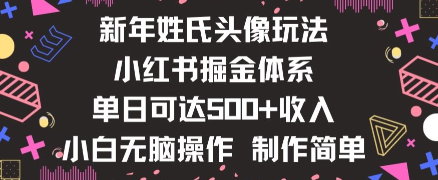 新年姓氏头像新玩法，小红书0-1搭建暴力掘金体系，小白日入500零花钱【揭秘】-靠创业轻松赚钱？[小白网创驿站] 整合稀缺资源，带你实现财富梦小白网创驿站