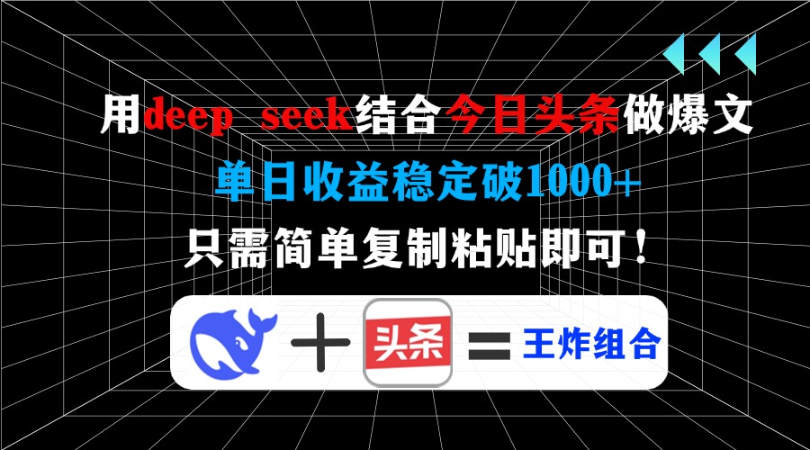（14483期）用deep seek结合今日头条做爆文，单日收益稳定破1000+，只需简单复制粘…-靠创业轻松赚钱？[小白网创驿站] 整合稀缺资源，带你实现财富梦小白网创驿站