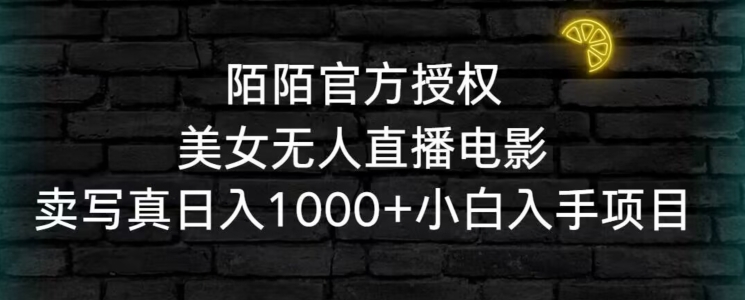 陌陌官方授权美女无人直播电影，卖写真日入1000+小白入手项目【揭秘】-靠创业轻松赚钱？[小白网创驿站] 整合稀缺资源，带你实现财富梦小白网创驿站