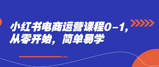 小红书电商运营课程0-1，从零开始，简单易学-靠创业轻松赚钱？[小白网创驿站] 整合稀缺资源，带你实现财富梦小白网创驿站