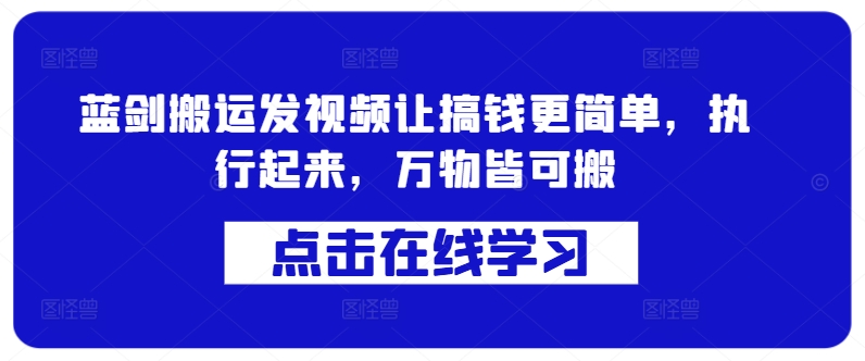 蓝剑搬运发视频让搞钱更简单，执行起来，万物皆可搬-靠创业轻松赚钱？[小白网创驿站] 整合稀缺资源，带你实现财富梦小白网创驿站