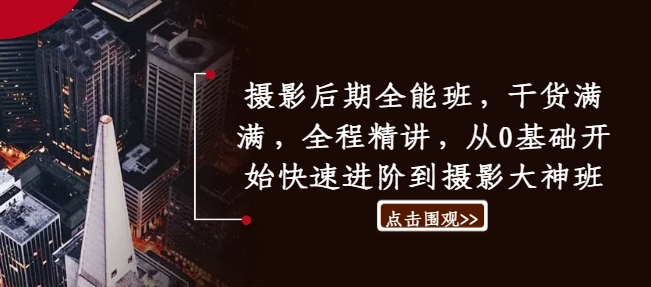摄影后期全能班，干货满满，全程精讲，从0基础开始快速进阶到摄影大神班-靠创业轻松赚钱？[小白网创驿站] 整合稀缺资源，带你实现财富梦小白网创驿站