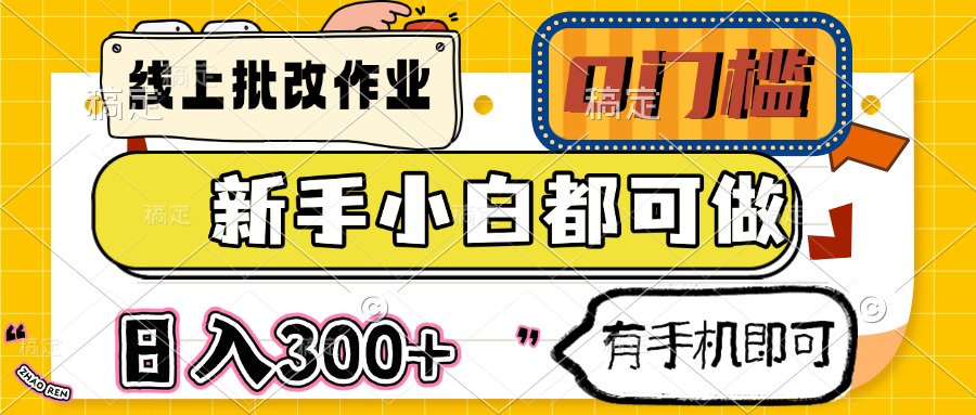 （14556期）线上批改作业 0门槛 新手小白都可做 日入300+ 有手机即可-靠创业轻松赚钱？[小白网创驿站] 整合稀缺资源，带你实现财富梦小白网创驿站