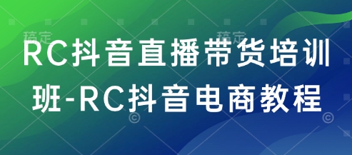 RC抖音直播带货培训班-RC抖音电商教程-靠创业轻松赚钱？[小白网创驿站] 整合稀缺资源，带你实现财富梦小白网创驿站