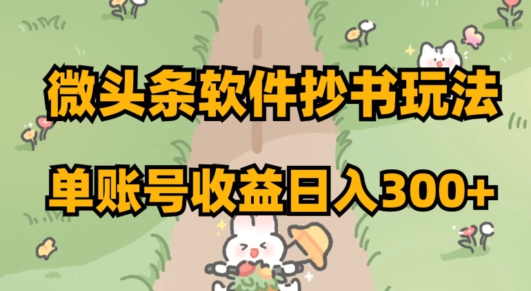 微头条软件抄书玩法，单账号收益日入300+【揭秘】-靠创业轻松赚钱？[小白网创驿站] 整合稀缺资源，带你实现财富梦小白网创驿站