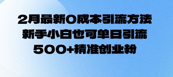 2月最新0成本引流方法，新手小白也可单日引流500+精准创业粉-靠创业轻松赚钱？[小白网创驿站] 整合稀缺资源，带你实现财富梦小白网创驿站