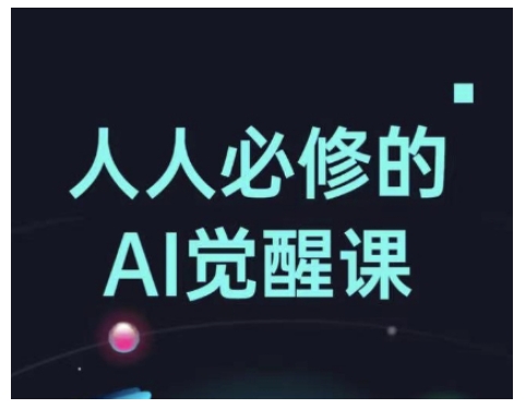 人人必修的Al觉醒课，AI工具全解，从办公神器到创意设计-靠创业轻松赚钱？[小白网创驿站] 整合稀缺资源，带你实现财富梦小白网创驿站