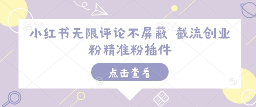 小红书无限评论不屏蔽 截流创业粉精准粉插件-靠创业轻松赚钱？[小白网创驿站] 整合稀缺资源，带你实现财富梦小白网创驿站