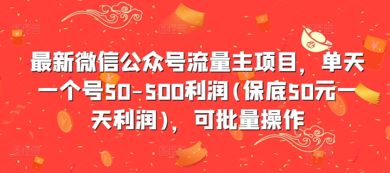 最新微信公众号流量主项目，单天一个号50-500利润(保底50元一天利润)，可批量操作-靠创业轻松赚钱？[小白网创驿站] 整合稀缺资源，带你实现财富梦小白网创驿站