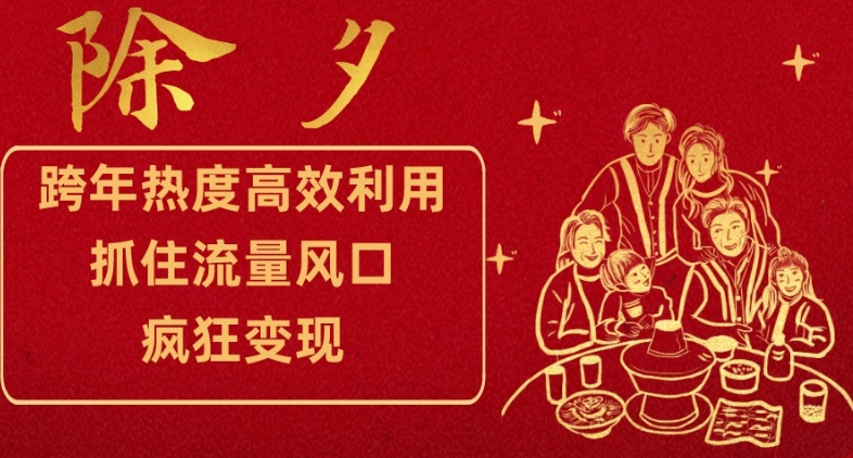 跨年热度高效利用新思路，抓住流量风口，提前布局，疯狂变现【揭秘】-靠创业轻松赚钱？[小白网创驿站] 整合稀缺资源，带你实现财富梦小白网创驿站