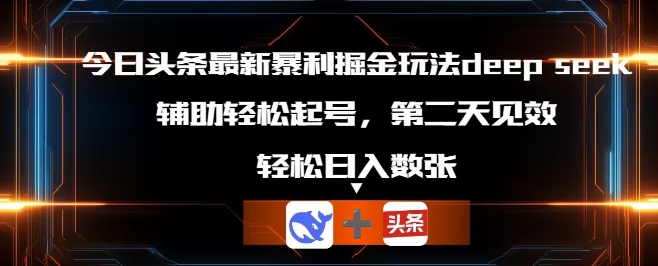 今日头条最新暴利掘金玩法deepseek，辅助轻松矩阵当天起号，第二天见收益，轻松日入数张-靠创业轻松赚钱？[小白网创驿站] 整合稀缺资源，带你实现财富梦小白网创驿站