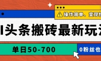（14711期）AI头条搬砖最新玩法，单日50-700，AI写文章，操作简单，变现快-靠创业轻松赚钱？[小白网创驿站] 整合稀缺资源，带你实现财富梦小白网创驿站