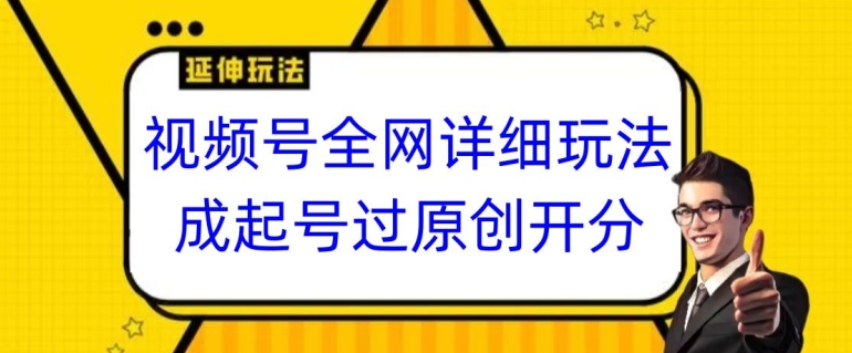 视频号全网最详细玩法，起号过原创开分成，单号日入300+【揭秘】-靠创业轻松赚钱？[小白网创驿站] 整合稀缺资源，带你实现财富梦小白网创驿站