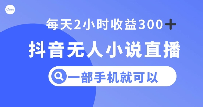 抖音无人小说直播，一部手机操作，日入300+【揭秘】-靠创业轻松赚钱？[小白网创驿站] 整合稀缺资源，带你实现财富梦小白网创驿站