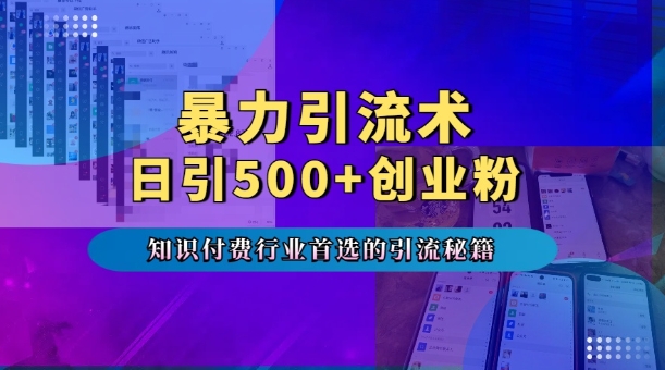 暴力引流术，专业知识付费行业首选的引流秘籍，一天暴流500+创业粉，五个手机流量接不完!-靠创业轻松赚钱？[小白网创驿站] 整合稀缺资源，带你实现财富梦小白网创驿站