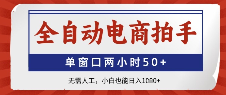 全自动电商拍手，单窗口两小时50+，无需人工，小白也能日入1k+【揭秘】-靠创业轻松赚钱？[小白网创驿站] 整合稀缺资源，带你实现财富梦小白网创驿站
