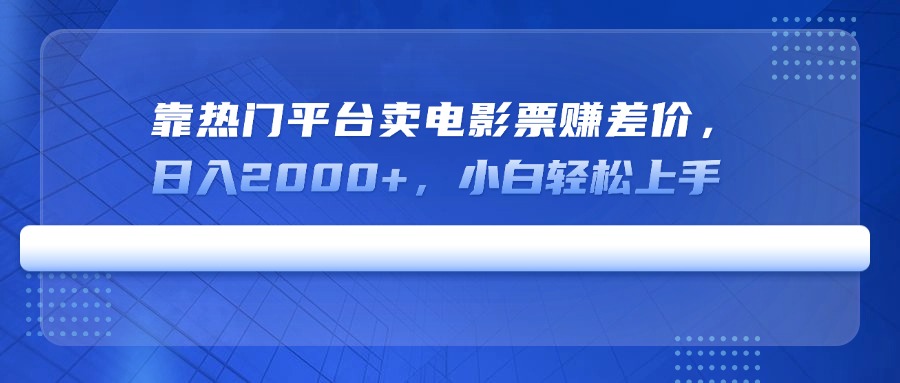 （14564期）靠热门平台卖电影票赚差价，日入2000+，小白轻松上手-靠创业轻松赚钱？[小白网创驿站] 整合稀缺资源，带你实现财富梦小白网创驿站