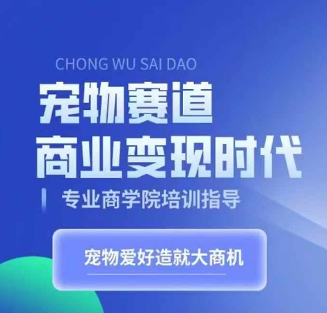 宠物赛道商业变现时代，学习宠物短视频带货变现，将宠物热爱变成事业-靠创业轻松赚钱？[小白网创驿站] 整合稀缺资源，带你实现财富梦小白网创驿站
