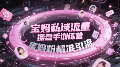 宝妈私域流量操盘手训练营，宝妈粉精准引流-靠创业轻松赚钱？[小白网创驿站] 整合稀缺资源，带你实现财富梦小白网创驿站