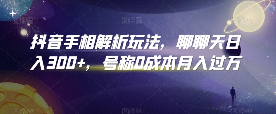 抖音手相解析玩法，聊聊天日入300+，号称0成本月入过万【揭秘】-靠创业轻松赚钱？[小白网创驿站] 整合稀缺资源，带你实现财富梦小白网创驿站