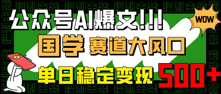 （14586期）公众号AI爆文，国学赛道大风口，小白轻松上手，单日稳定变现500+-靠创业轻松赚钱？[小白网创驿站] 整合稀缺资源，带你实现财富梦小白网创驿站