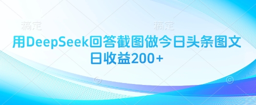 用DeepSeek回答截图做今日头条图文日收益200+-靠创业轻松赚钱？[小白网创驿站] 整合稀缺资源，带你实现财富梦小白网创驿站
