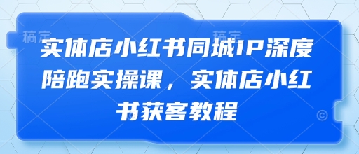 实体店小红书同城IP深度陪跑实操课，实体店小红书获客教程-靠创业轻松赚钱？[小白网创驿站] 整合稀缺资源，带你实现财富梦小白网创驿站