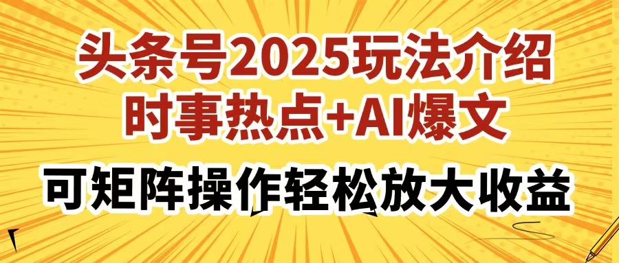 （14113期）头条号2025玩法介绍，时事热点+AI爆文，可矩阵操作轻松放大收益-靠创业轻松赚钱？[小白网创驿站] 整合稀缺资源，带你实现财富梦小白网创驿站
