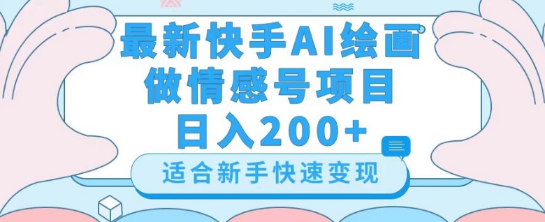 最新快手ai绘画做情感号日入200+玩法【详细教程】【揭秘】-靠创业轻松赚钱？[小白网创驿站] 整合稀缺资源，带你实现财富梦小白网创驿站