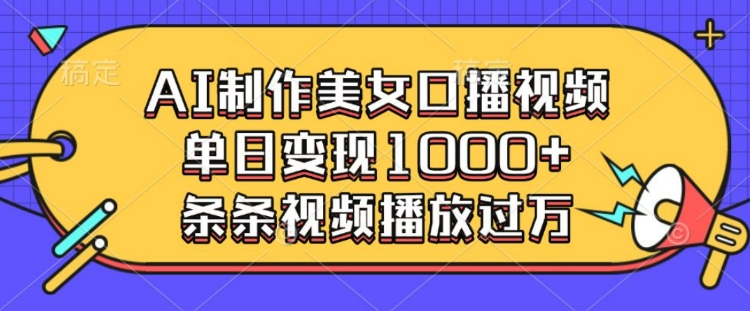 AI制作美女口播视频，单日变现多张，条条视频播放过万-靠创业轻松赚钱？[小白网创驿站] 整合稀缺资源，带你实现财富梦小白网创驿站