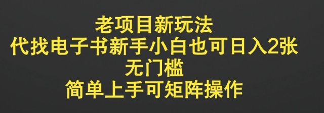 老项目新玩法，代找电子书新手小白也可日入2张，无门槛，简单上手可矩阵操作-靠创业轻松赚钱？[小白网创驿站] 整合稀缺资源，带你实现财富梦小白网创驿站
