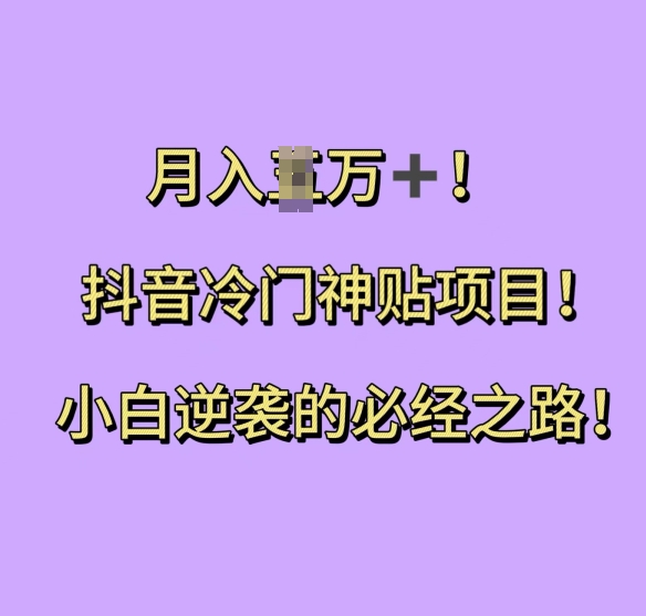 抖音冷门神贴项目，小白逆袭的必经之路，月入过W【揭秘】-靠创业轻松赚钱？[小白网创驿站] 整合稀缺资源，带你实现财富梦小白网创驿站