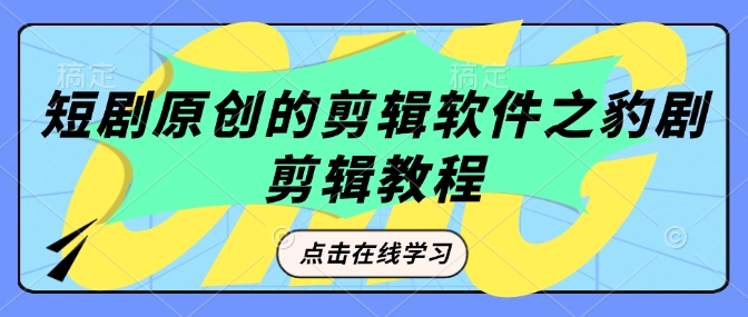 短剧原创的剪辑软件之豹剧剪辑过原创教程-靠创业轻松赚钱？[小白网创驿站] 整合稀缺资源，带你实现财富梦小白网创驿站