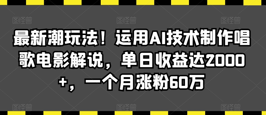 最新潮玩法！运用AI技术制作唱歌电影解说，单日收益达2000+，一个月涨粉60万【揭秘】-靠创业轻松赚钱？[小白网创驿站] 整合稀缺资源，带你实现财富梦小白网创驿站