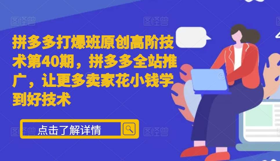 拼多多打爆班原创高阶技术第40期，拼多多全站推广，让更多卖家花小钱学到好技术-靠创业轻松赚钱？[小白网创驿站] 整合稀缺资源，带你实现财富梦小白网创驿站