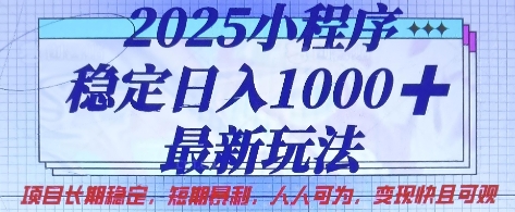 2025小程序稳定日入1k，最新玩法项目长期稳定，短期是利，人人可为，变现快且可观【揭秘】-靠创业轻松赚钱？[小白网创驿站] 整合稀缺资源，带你实现财富梦小白网创驿站