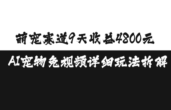萌宠赛道9天收益4800元，AI宠物免视频详细玩法拆解-靠创业轻松赚钱？[小白网创驿站] 整合稀缺资源，带你实现财富梦小白网创驿站