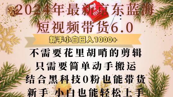 最新京东蓝海短视频带货6.0.不需要花里胡哨的剪辑只需要简单动手搬运结合黑科技0粉也能带货【揭秘】-靠创业轻松赚钱？[小白网创驿站] 整合稀缺资源，带你实现财富梦小白网创驿站