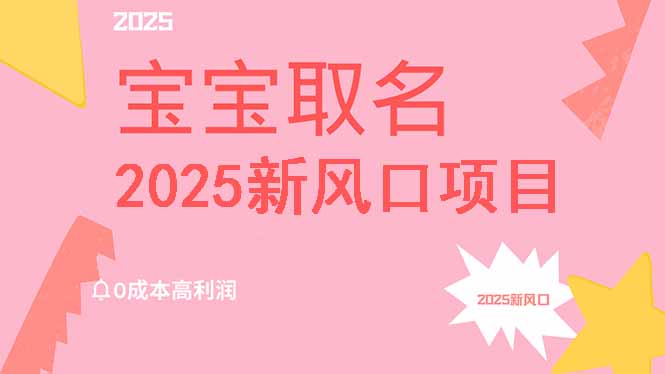 （14593期）2025新风口项目宝宝取名，0成本高利润，附保姆级教程，月入过万不是梦-靠创业轻松赚钱？[小白网创驿站] 整合稀缺资源，带你实现财富梦小白网创驿站