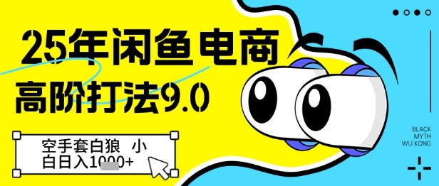 25年闲鱼电商高阶打法9.0，空手套白狼，小白日入几张-靠创业轻松赚钱？[小白网创驿站] 整合稀缺资源，带你实现财富梦小白网创驿站